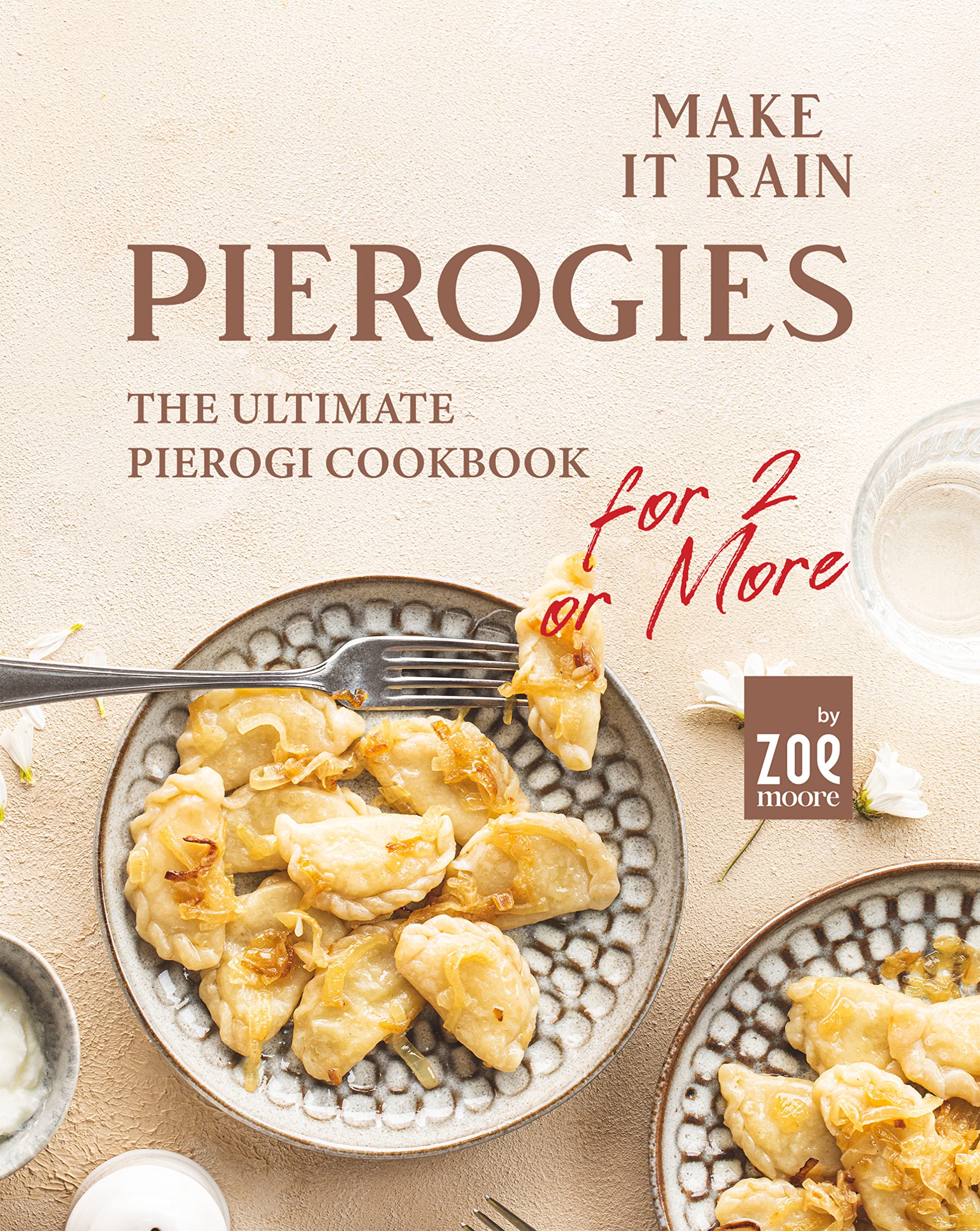Make It Rain Pierogies: The Ultimate Pierogi Cookbook for 2 or More (Kindle Edition)