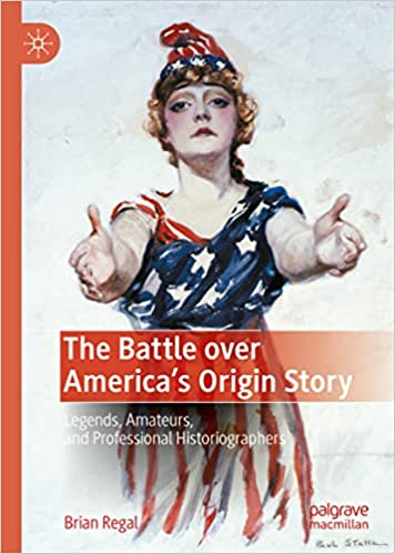 The Battle over America's Origin Story: Legends, Amateurs, and Professional Historiographers