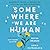 Somewhere We Are Human: Authentic Voices on Migration, Survival, and New Beginnings