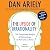 The Upside of Irrationality: The Unexpected Benefits of Defying Logic at Work and at Home