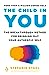 The Child in You: The Breakthrough Method for Bringing Out Your Authentic Self