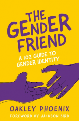 The Gender Friend: A 102 Guide to Gender Identity by Oakley Phoenix (Paperback)