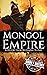 Mongol Empire: A History from Beginning to End (History of Mongolia)