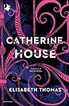 Catherine House by Elisabeth Thomas Catherine House by Elisabeth Thomas