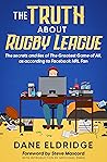 The TRUTH about Rugby League: The secrets and lies of The Greatest Game of All, as according to Facebook NRL Fan The TRUTH about Rugby League: The secrets and lies of The Greatest Game of All, as according to Facebook NRL Fan