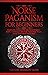 Norse Paganism for Beginners: Explore The History of The Old Norse Religion - Asatru, Cosmology, Astrology, Mythology, Magic, Runes, Tarot, Witchcraft & More