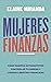 Mujeres y Finanzas: Cómo romper estereotipos, controlar tu dinero y lograr libertad financiera (Spanish Edition)