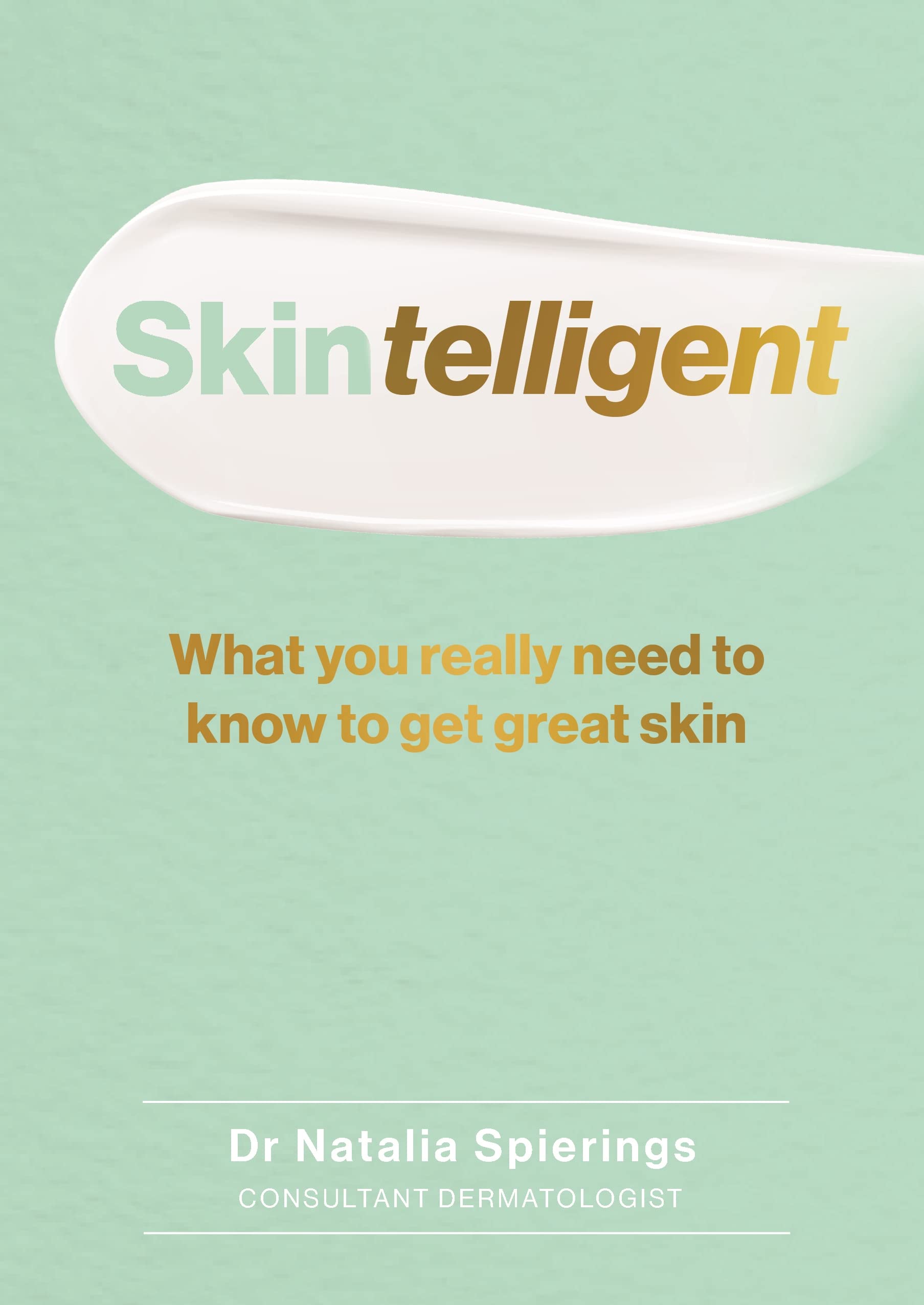 Skintelligent: What you really need to know to get great skin (Kindle Edition)
