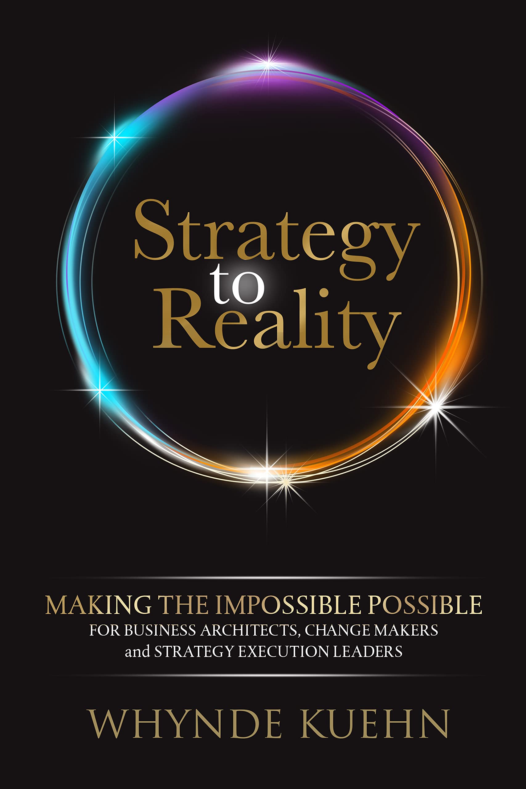 Strategy to Reality: Making the Impossible Possible for Business Architects, Change Makers and Strategy Execution Leaders (Kindle Edition)