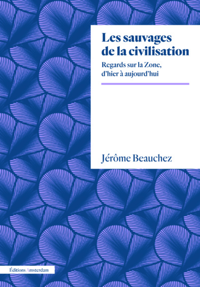 Les sauvages de la civilisation : Regards sur la Zone, d'hier à aujourd'hui (Paperback)