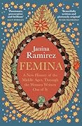 Femina: A New History of the Middle Ages, Through the Women Written Out of it