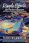 Ripple Effects: How to Save Yellowstone and America's Most Iconic Wildlife Ecosystem