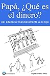 Book cover for Papá, ¿qué es el dinero?: Así educaría financieramente a mi hijo