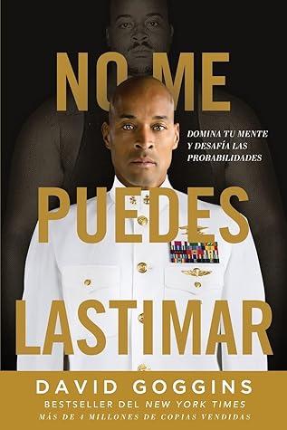 No me puedes lastimar: Domina tu mente y desafía las probabilidades (Spanish Edition) by David Goggins