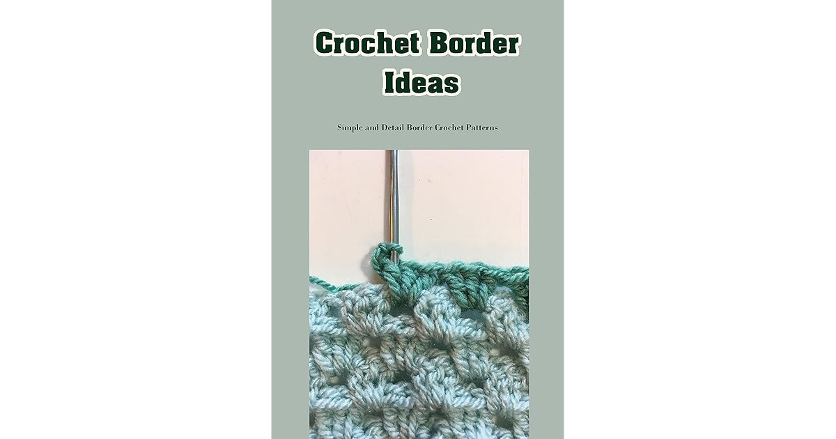 Crochet Border Ideas Simple and Detail Border Crochet Patterns
