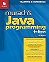 Murach's Java Programming Book Complete Guide for Beginners & Advanced Developers - Self-Paced Learning with GUI, Database & Object-Oriented Programming - Professional Coding Skills (6th Edition)