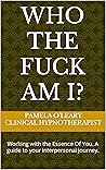 Who The Fuck Am I?: Working with the Essence Of You. A guided to your interpersonal journey.