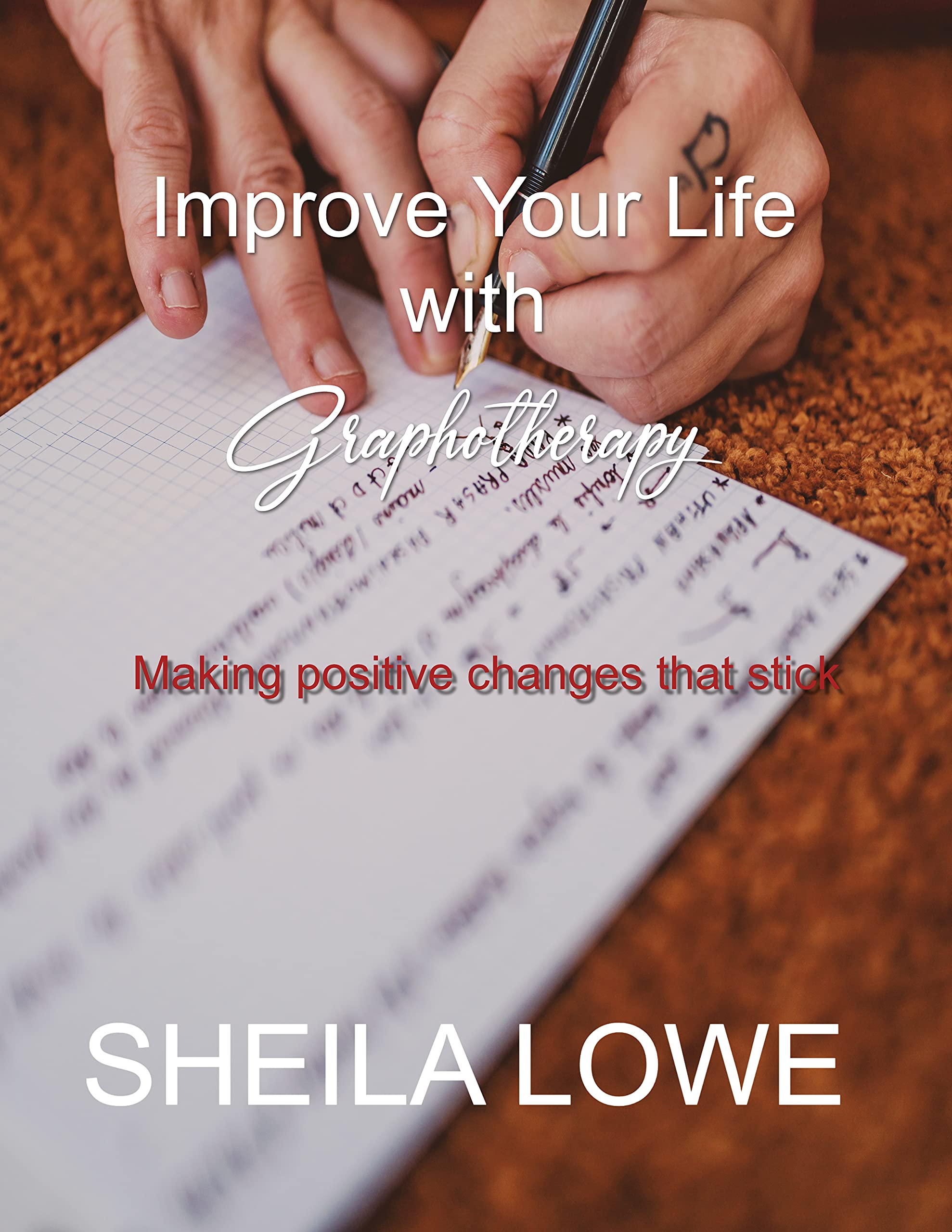 Improve Your Life with Graphotherapy: Making positive changes that stick (Handwriting Psychology Book 4)