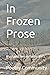 In Frozen Prose by Poetry Community