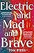 Electric and Mad and Brave