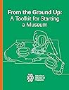 From the Ground Up: A Toolkit for Starting a Museum