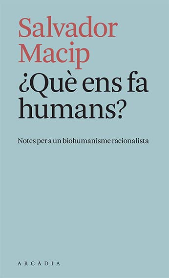 ¿Què ens fa humans? : notes per a un biohumanisme racionalista