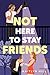 Not Here to Stay Friends