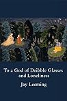 To a God of Dribble Glasses and Loneliness