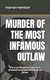 MURDER OF THE MOST INFAMOUS OUTLAW: The true life story of the most dreaded American outlaw: Jesse James