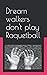 Dream walkers don't play Raquetball by Daniel Spade