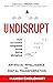 UNDISRUPT - Artificial Intelligence led Digital Transformation: 5 stages to decode: Business Outcomes, Data, Culture, Boardroom & Risk