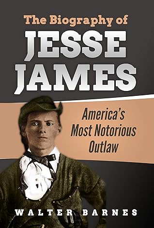 The Biography of Jesse James: America’s Most Notorious Outlaw
