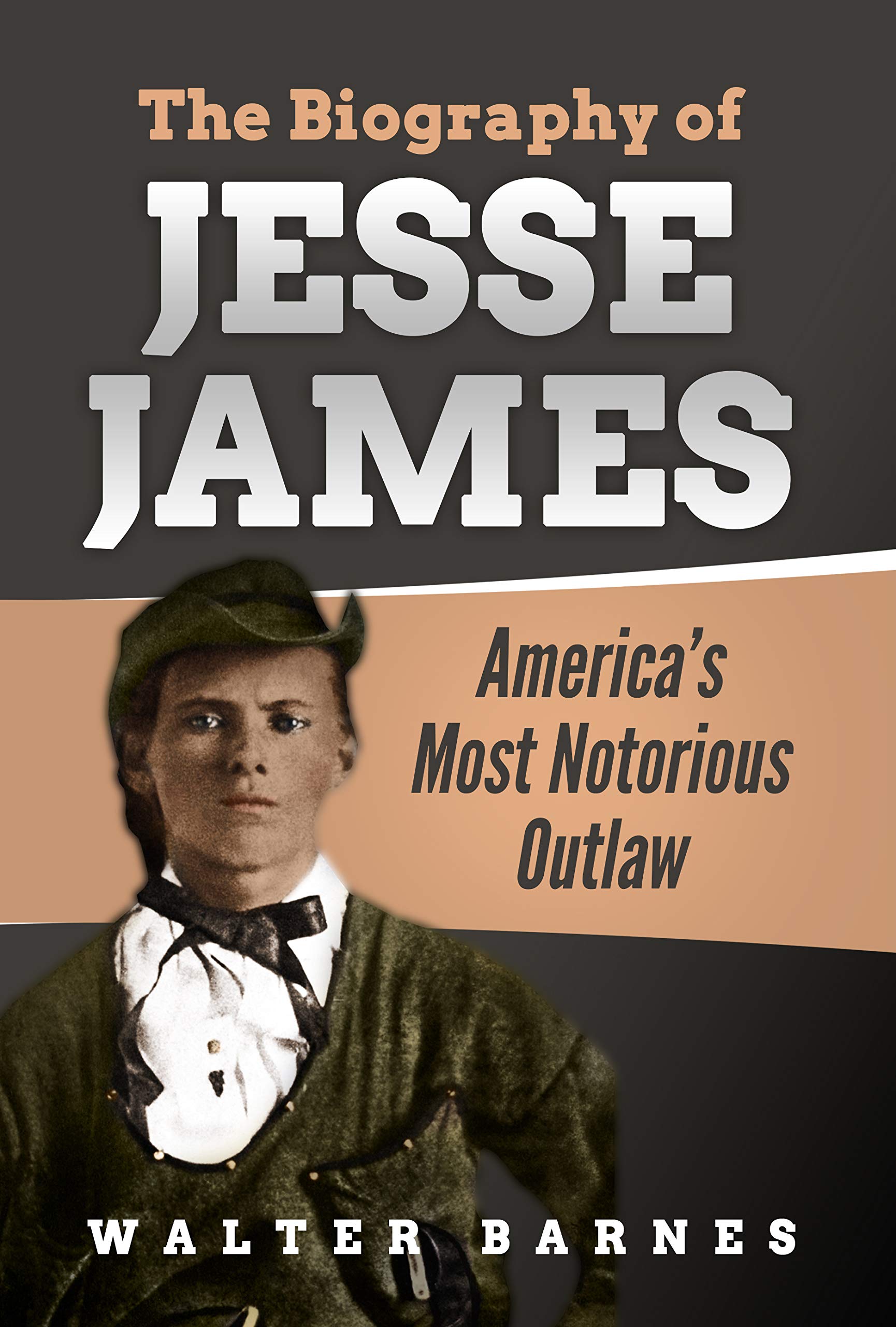 The Biography of Jesse James: America’s Most Notorious Outlaw (Kindle Edition)