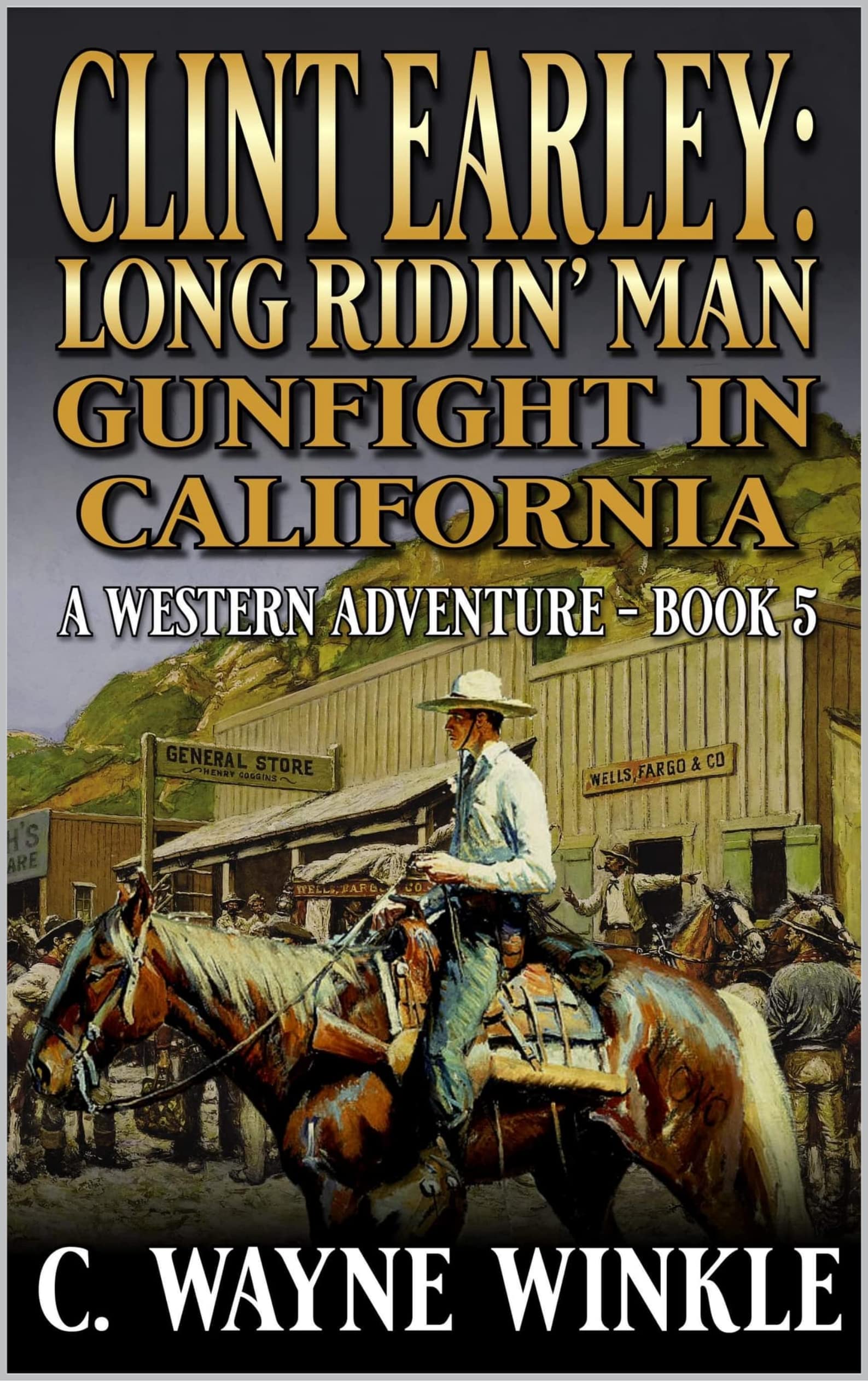 Clint Earley: Long Ridin’ Man: Gunfight In California: A Western Adventure (A Clint Earley Western Book 5)