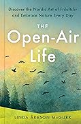 The Open-Air Life: Discover the Nordic Art of Friluftsliv and Embrace Nature Every Day
