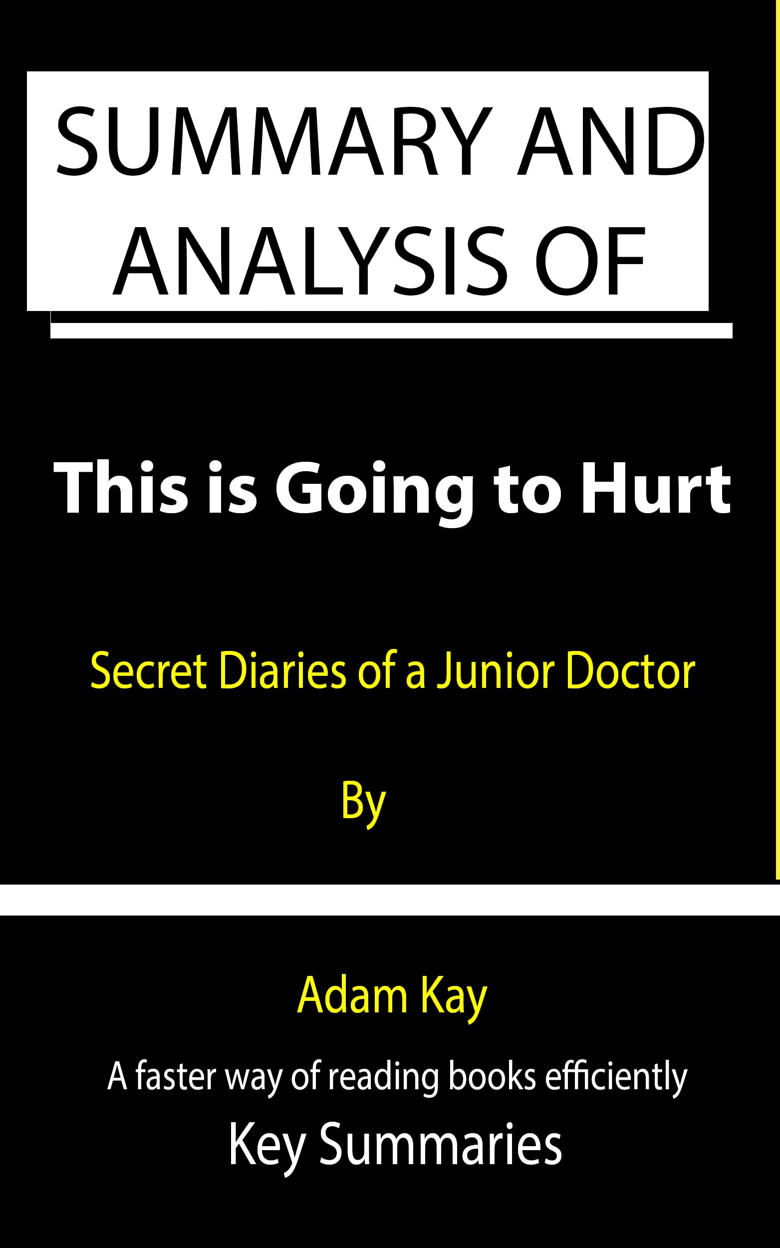 Summary and Analysis of This is Going to Hurt: Secret Diaries of a Junior Doctor By Adam Kay - A Faster Way of Reading Books Efficiently (Kindle Edition)