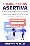 Comunicación Asertiva: Desarrolle sus Habilidades de Comunicación Asertiva y Aprenda Instantáneamente Cómo Defenderse, Comunicarse Efectivamente y Aumentar ... Mientras Gana el Respeto (Spanish Edition)