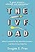 The IVF Dad: What I Learned...