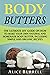 Body Butters: The Ultimate DIY Guide on How to Make Your Own Natural and Homemade Body Butter, Including Simple and Organic Recipes (Organic Body Care)