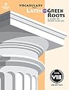 Vocabulary from Latin and Greek Roots: Level VIII Vocabulary from Latin and Greek Roots: Level VIII