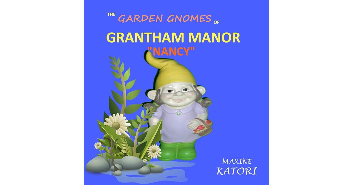 The Garden Gnomes of Grantham Manor "NANCY" A children's picture book for 27 year olds by M F