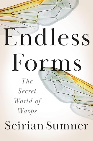Endless Forms: The Secret World of Wasps – Why Nature's Maligned Predators and Pollinators are Essential to Planetary Health