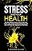Stress and Your Health: The Most Effective Guide on How to Deal with Stress, Lower Cortisol Levels, Avoid Burnout, and Live a Life Filled with Happiness ... (Toxic Relationship Recovery Blueprint)