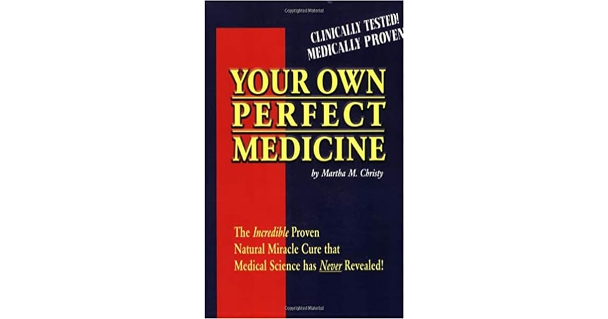 Your Own Perfect Medicine The Incredible Proven Natural Miracle Cure