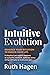 Intuitive Evolution: Enhance Your Intuition to Enrich Your Life. A Skeptical Pet Expert Awakens as a Psychic Medium, Spills Her Story, and Guides You to Trust Your Gut.