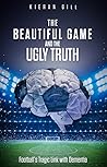 The Beautiful Game and the Ugly Truth by Kieran Gill