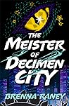 The Meister of Decimen City by Brenna Raney