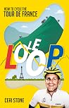 Le Loop: How to Cycle the Tour de France Le Loop: How to Cycle the Tour de France