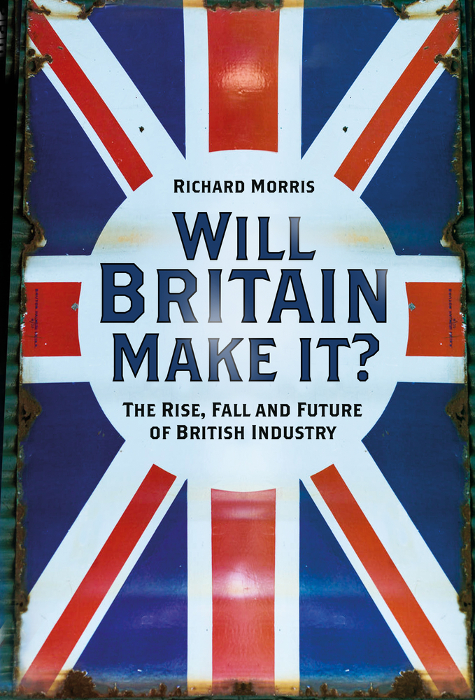 Will Britain Make it?: The Rise, Fall and Future of British Industry (Hardcover)