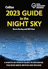 2023 Guide to the Night Sky: A month-by-month guide to exploring the skies above Britain and Ireland 2023 Guide to the Night Sky: A month-by-month guide to exploring the skies above Britain and Ireland